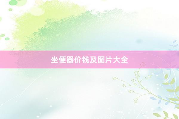 坐便器价钱及图片大全