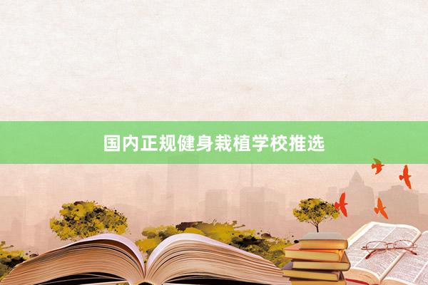 国内正规健身栽植学校推选